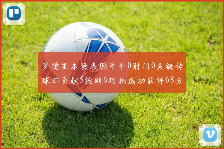 罗德里本场表现平平0射门0关键传球却贡献5抢断6对抗成功获评68分