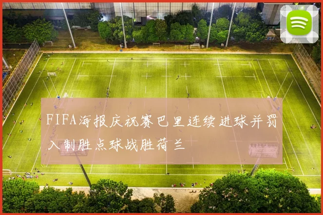 FIFA海报庆祝赛巴里连续进球并罚入制胜点球战胜荷兰