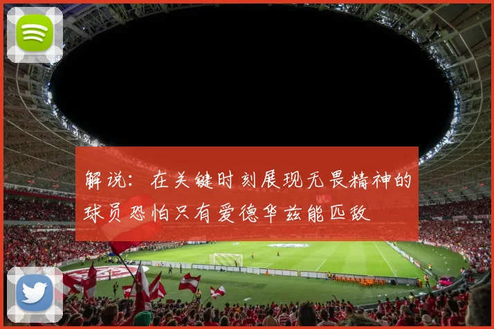 解说：在关键时刻展现无畏精神的球员恐怕只有爱德华兹能匹敌
