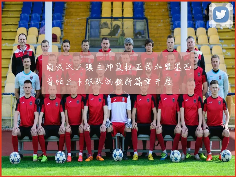 前武汉三镇主帅莫拉正式加盟墨西哥帕丘卡球队执教新篇章开启