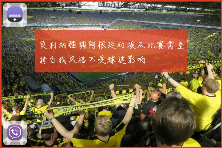 莫利纳强调阿根廷对埃及比赛需坚持自我风格不受球迷影响